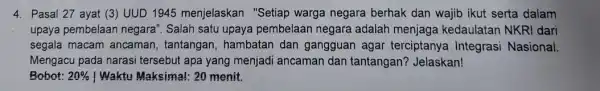 4. Pasal 27 ayat (3)UUD 1945 menjelaskan "Setiap warga negara berhak dan wajib ikut serta dalam upaya pembelaan negara . Salah satu upaya pembelaan