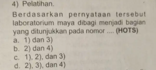 4) Pelatihan. Berdas arkan ataan tersebut laborator um maya dibagi menjadi bagian yang ditunjukkan pada nomor __ (HOTS) a. 1)dan 3) b. 2) dan