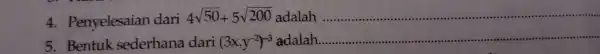 4. Penyelesaian dari 4sqrt (50)+5sqrt (200) adalah ...................................................................... __ 5. Bentuk sederhana dari (3xcdot y^-2)^-3 adalah..... __