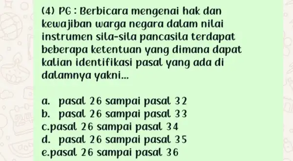 (4) PG : Berbicara mengenai hak dan kewajiban warga negara dalam nilai instrumen sila-sila pancasila terdapat beberapa ketentuan yang dimana dapat kalian identifikasi pasal