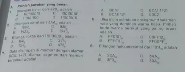 4. Pilihlah jawaban yang benar. 1. Bilangan biner dari 428_(10) adalah __ A 110100010 C. 100100101 B. 110101100 D. 110010011 2. Bilangan oktal dari