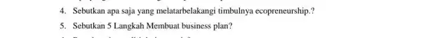 4. Sebutkan apa saja yang melatarbelakangi timbulnya ecopreneurship.? 5. Sebutkan 5 Langkah Membuat business plan?