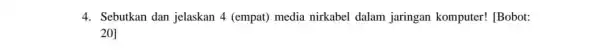 4. Sebutkan dan jelaskan 4 (empat) media nirkabel dalam jaringan komputer! [Bobot: 20]