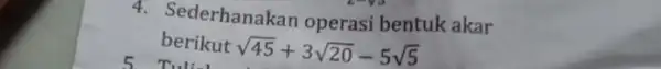 4. Sederhanakan operasi bentuk akar berikut sqrt (45)+3sqrt (20)-5sqrt (5) 5. Tulish