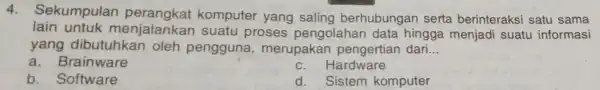 4. Sekumpulan komputer yang saling berhubungan serta berinteraksi satu sama lain untuk menjalankan suatu proses pengolahan data hingga menjadi suatu informasi yang dibutuhkan oleh