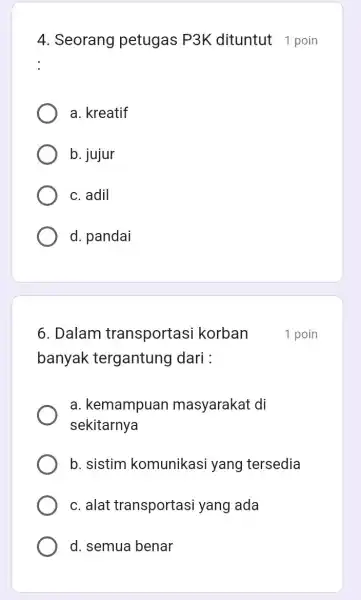 4. Seorang petugas P3K dituntut 1 poin : a. kreatif b. jujur c. adil d. pandai 6. Dalam transportasi korban 1 poin banyak tergantung