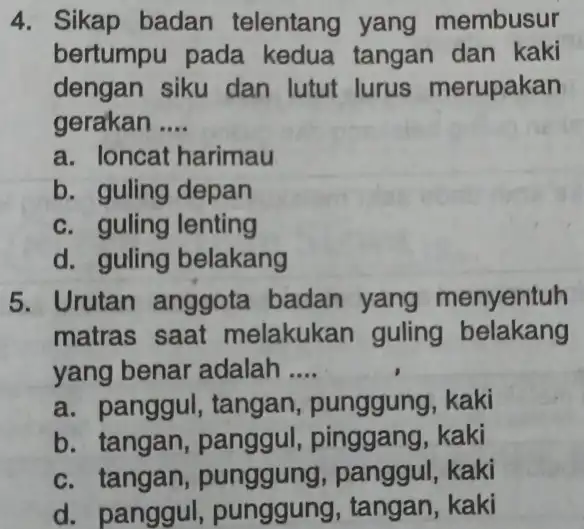 4. Sikap badan telentang yang membusur bertumpu pada kedua tangan dan kaki dengan siku dan lutut lurus merupakan gerakan __ a. loncat harimau b.