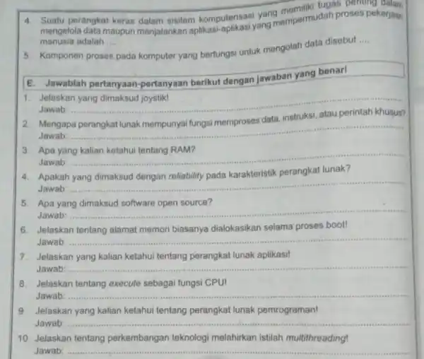 4. Suatu perangkat keras dalam sisitem komputerisas!yang mempermudah proses pekerjaan mengelola data maupun monjalankan aplikasi -aplikasi yang manusia adalah __ 5. Komponen proses pada