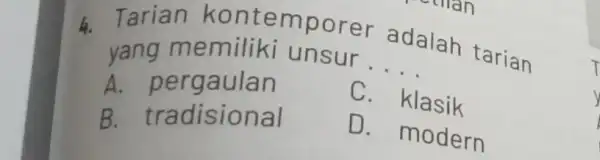 4 Tarian kont empor er adalah tarian yang memiliki unsur __ A. perg laulan C. klasik B. tradisional D. modern T