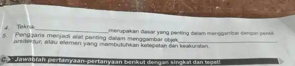 4. Teknik __ merupakan dasar yang penting dalam menggambar dengan pensil. 5. Penggaris menjadi alat penting dalam menggambar objek __ arsitektur,atau elemen yang membutuhkan