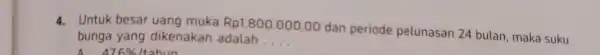 4. Untuk besar uang muka Rp1.800.000,00 dan periode pelunasan 24 bulan, maka suku bunga yang dikenakan adalah __