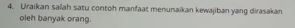 4. Uraikan salah satu contoh manfaat menunaikan kewajiban yang dirasakan oleh banyak orang.