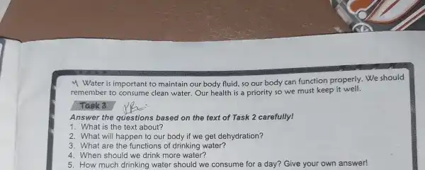 4 Water is important to maintain our body fluid, so our body can function properly.We should remember to consume clean water.Our health is a