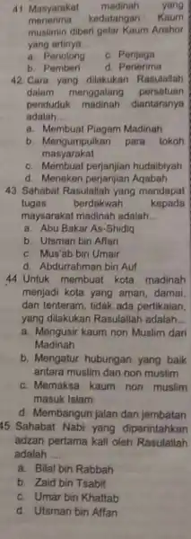 41. Masyarakat madinah yang menerima kedatangan : Kaum muslimin diberi gelar Kaum Anshor yang artinya. __ a. Penolong c. Penjaga b. Pemberi d. Penerima