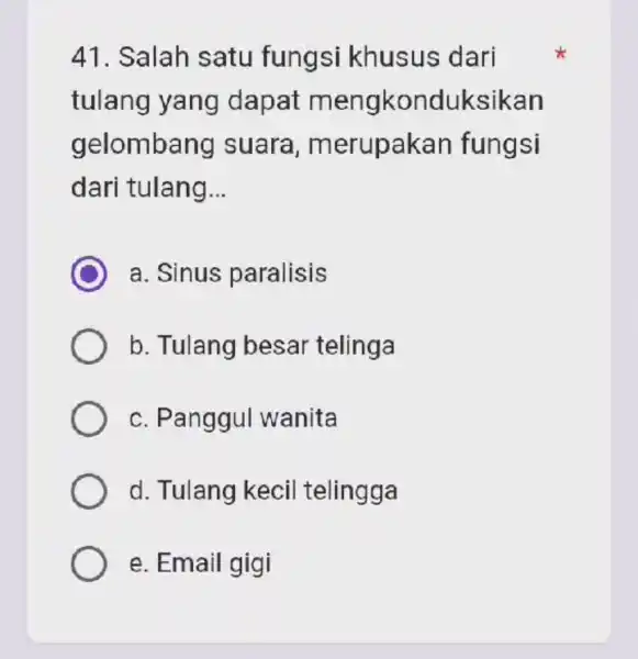 41. Salah satu fungsi khusus dari tulang yang dapat mengkonduksikan gelombang suara, m erupakan fungsi dari tulang __ a. Sinus paralisis b. Tulang besar