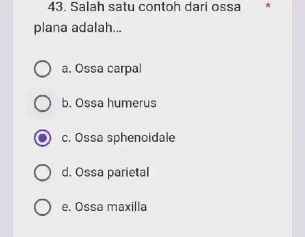 43. Salah satu contoh dari oss a plana adalah __ a. Os sa carpal b. Ossa humerus C c. Ossa sphenoidale d. Ossa parietal