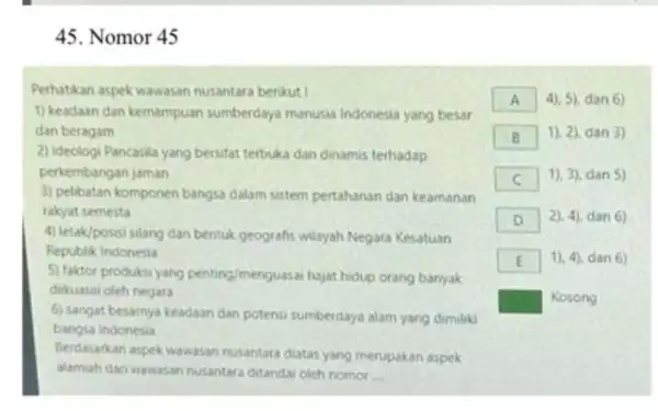 45. Nomor 45 Perhatikan aspek wawasan nusantara berikut ! 1) keadaan dan kemampuan sumberdaya manusia Indonesia yang besar dan beragam 2) ideologi Pancasila yang