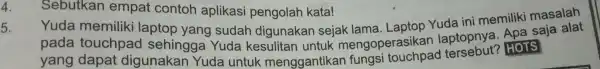 4. 5. Yuda memiliki laptop yang sudah digunakan sejak Yuda ini memiliki pada touchpad sehingga Yuda kesulitan untuk mengoperasikar laptopnya ? HOTS yang dapat