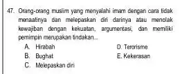 47. Orang-orang muslim yang menyalahi imam dengan cara tidak menaatinya dan melepaskan diri darinya atau mendak kewajiban dengan kekuatan, argumentasi dan memiliki pemimpin merupakan