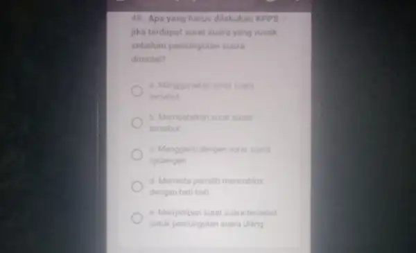 48. Apa yang harus dilakukan KPPS jika terdapat surat suara yang rusak sebelum pemungutan suara dimulai? a. Menggunakan surat suara tersebut b. Membatalkan surat