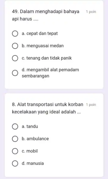 49. Dalam menghadapi bahaya 1 poin api harus __ a. cepat dan tepat b. menguasai medan c. tenang dan tidak panik d. mengambil alat