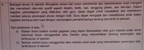 4. Berbagai aturan di sekolah diterapkan antara lain untuk membentuk dan membiasakan anak mengerti dan memahami nilai-nilai positif seperti disiplin tertib, rapi, tanggung jawab,