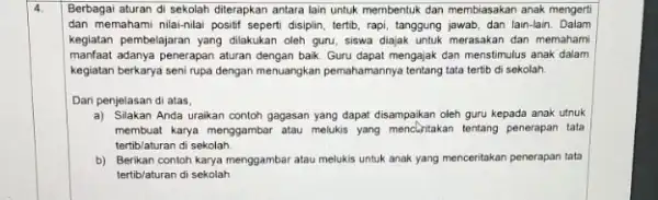 4. Berbagai aturan di sekolah diterapkan antara lain untuk membentuk dan membiasakan anak mengerti dan memahami nilai-nilai positif seperti disiplin, tertib, rapi tanggung jawab,