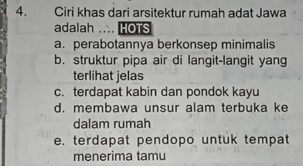 4. Ciri khas dari arsitektur rumah adat Jawa adalah __ HOTS a. perabotan nya berkonsep minimalis b. struktur pipa air di langit-langit yang terlihat