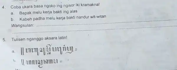 4.Coba ukara basa ngoko ing ngisor iki kramakna! a. Bapak melu kerja bakti ing alas b.Kabeh padha melu kerja bakti nandur wit-witan __ Wangsulan