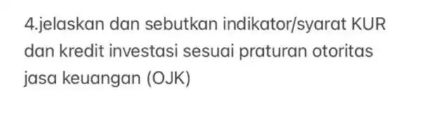 4.jelaskan dan sebutkan indikator/syarat KUR dan kredit investasi sesuai praturan otoritas jasa keuangar n (OJK)