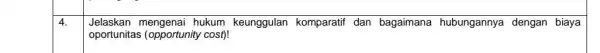 4. Jelaskan hukum keunggulan komparatif dan bagaimana hubungannya dengan biaya oportunitas (opportunity cost)!