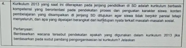 4. Kurikulum 2013 yang saat ini diterapkan pada jenjang pendidikan di SD adalah kurikulum berbasis kompetensi yang berorientasi pada pendekatan proses dan penguatan karakter