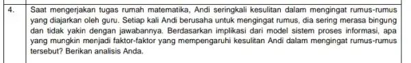 4. Saat mengerjakan tugas rumah matematika, Andi seringkal kesulitan dalam mengingat rumus -rumus yang diajarkan oleh guru. Setiap kali Andi berusaha untuk mengingat rumus,