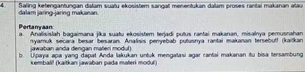 4. Saling ketengantungan dalam suatu ekosistem sangat menentukan dalam proses rantai makanan atau dalam jaring-jaring makanan. Pertanyaan: a. Analisislah bagaimana jika suatu ekosistem terjadi