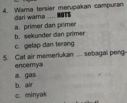 4. Warna tersier merupakan campuran dari warna __ HOTS a. primer dan primer b. sekunder dan primer c. gelap dan terang 5. Cat air