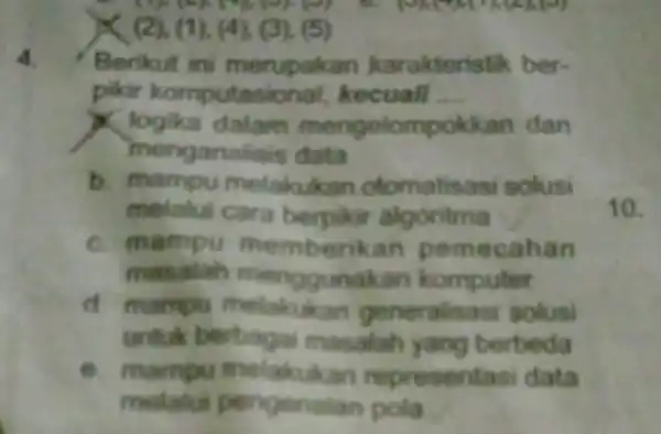 4. X(2), (1), (4), (3). (5) Berikut ini merupake in karakteristik ber- pikir komputas ional, kecuall __ X logika dalam mengelompokkan dan men ganalisis