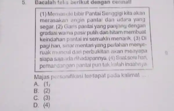 5. Bacalah toka berikut dengan cermatl (1) Memasuki bibir Pantai Seriggigi kita akan merasakan angin pantai dan udara yang segar. (2) Garis pantai yang