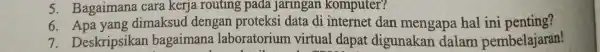 5. Bagaimana cara kerja routing pada jaringan komputer? 6 dimaksud dengan proteksi data di internet dan mengapa hal ini penting? 7. Deskripsikan bagaimana laboratorium