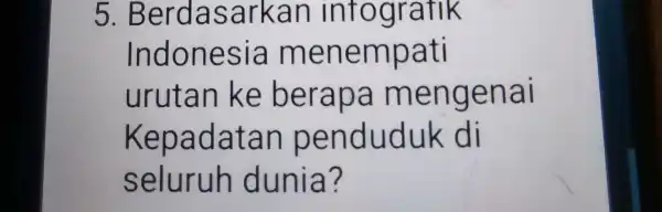 5. Ber da sarkan infog ratik Indone sia mene mpati urutan ke be rapa m enge nai Kepa da tan pendu duk di seluruh