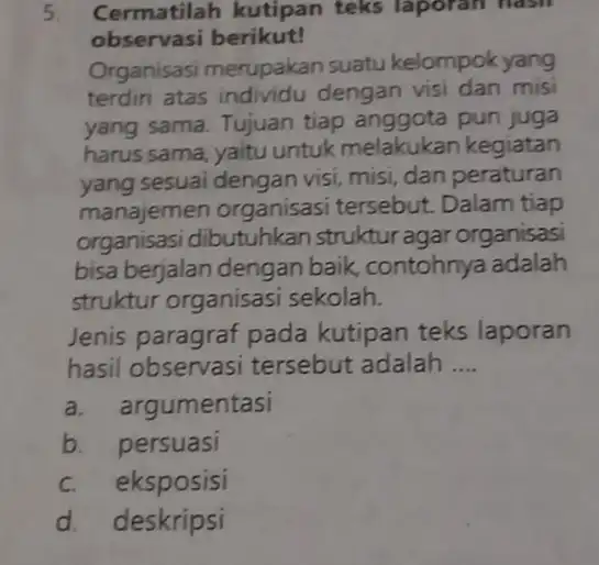 5 Cermatilah kutipan teks laporan nash observasi berikut! Organisasi merupakan suatu kelompok yang terdin atas individu dengan visi dan misi yang sama. Tujuan tiap