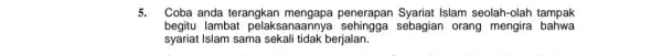 5. Coba anda terangkan penerapan Syariat Islam seolah-olah tampak begitu lambat pelaksanaannya sebagian orang mengira bahwa syariat Islam sama sekali tidak berjalan.