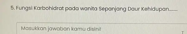 5. Fungsi Karbohidrat pada wanita Sepanjang Daur Kehidupan __ Masukkan jawaban kamu disini!