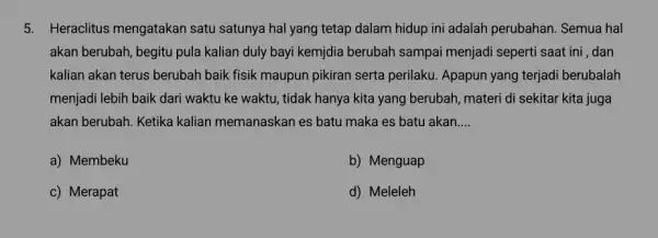 5. Heraclitus mengatakan satu satunya hal yang tetap dalam hidup ini adalah perubahan. Semua hal akan berubah, begitu pula kalian duly bayi kemjdia berubah