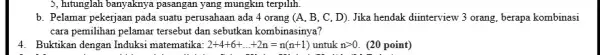 5, hitunglah banyaknya pasangan yang mungkin terpilih b. Pelamar pekerjaan pada suatu perusahaan ada 4 orang (A, B, C D). Jika hendak diinterview 3