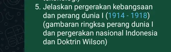 5. Jelaskan pergerakan kebangsaan dan perang dunia I (1914-1918) (gambaran ringksa perang dunia square dan perg erakan nasional Indonesia dan Doktrin Wilson)