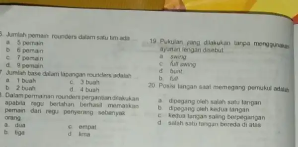 5. Jumlah pemain rounders dalam satu tim ada __ a. 5 pemain b. 6 pemain c. 7 pemain d. 9 pemain 7. Jumlah base