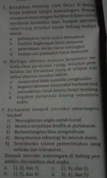 5. Keindahan bentang alam Swiss dI Benua Eropa terkenal sampa!mancanegara. Banyak wisatawan mancanegara berlibur di Swiss untuk menikmati keindahan alam. Dampak interaksi antarruang tersebut