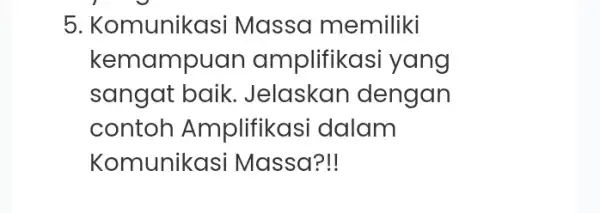 5. Komunikasi Massa memiliki kemampuan amplifika Isi yang sangat baik . Jelaskan dengan contoh Amplifikasi dalam Komunikasi Massa ?!