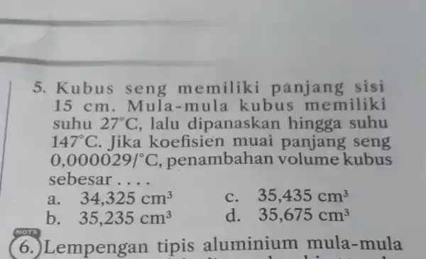 5. Kubus s eng me miliki p anjang sisi 15 cm . Mula-mula kubus m emiliki suhu 27^circ C , lalu dip anaskan hingga