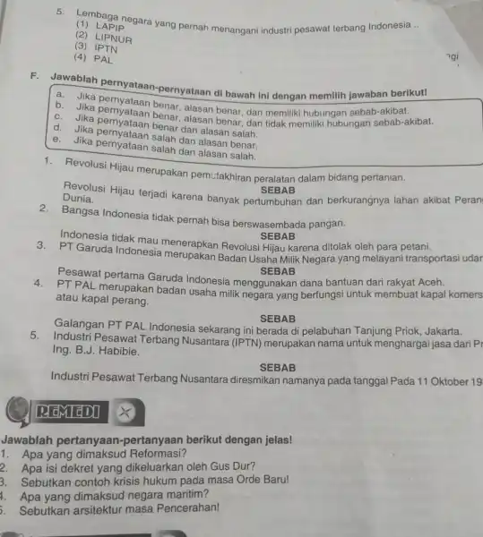 __ 5. Lembaga negara yang pernah menangani industri pesawat terbang Indonesia (1) LAPIP (2) LIPNUR (3)IPTN (4) PAL Jawablah pernyataan.pernyataan di bawah ini dengan